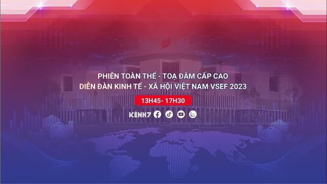 Phiên toàn thể - Toạ đàm cấp cao diễn đàn Kinh tế - Xã hội Việt Nam VSEF 2023