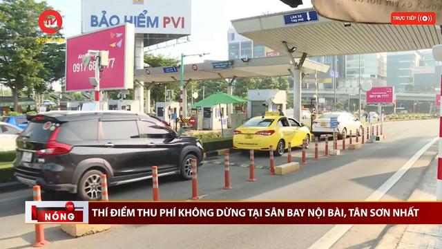 Thí điểm thu phí không dừng tại sân bay Nội Bài, Tân Sơn Nhất
