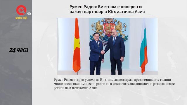 Việt Nam điểm báo: Dấu ấn chuyến thăm Bulgaria của Chủ tịch Quốc hội Vương Đình Huệ