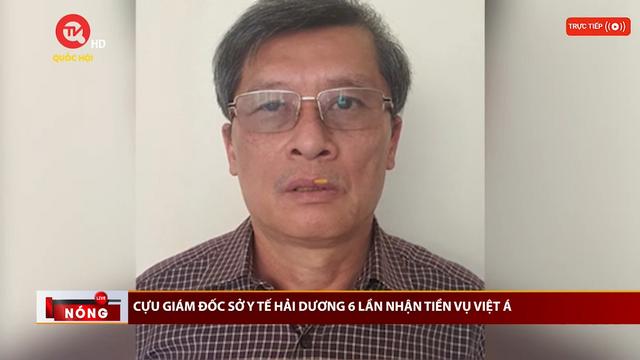 Cựu Giám đốc Sở Y tế Hải Dương 6 lần nhận tiền vụ Việt Á
