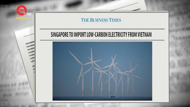 Việt Nam điểm báo: Singapore nhập khẩu điện sạch từ Việt Nam