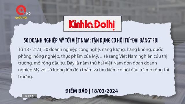 Điểm báo 18/3: 50 doanh nghiệp Mỹ tới Việt Nam - tận dụng cơ hội từ “đại bàng” FDI