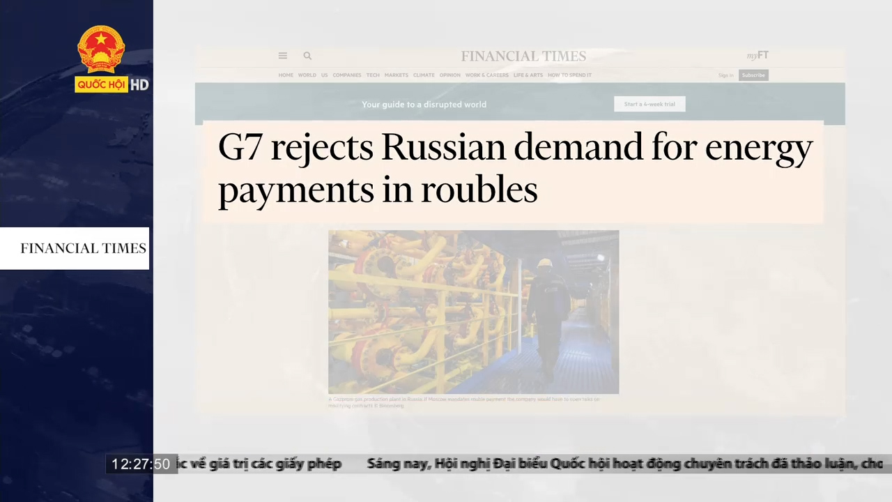 Điểm báo quốc tế 29/03: G7 từ chối trả tiền khí đốt bằng đồng Rúp của Nga